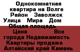 Однокомнатная квартира на Волге › Район ­ Заволжск › Улица ­ Мира › Дом ­ 27 › Общая площадь ­ 21 › Цена ­ 360 000 - Все города Недвижимость » Квартиры продажа   . Алтайский край,Камень-на-Оби г.